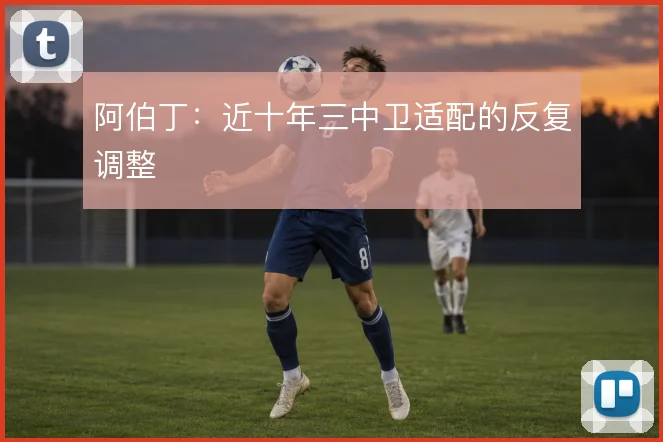阿伯丁：近十年三中卫适配的反复调整