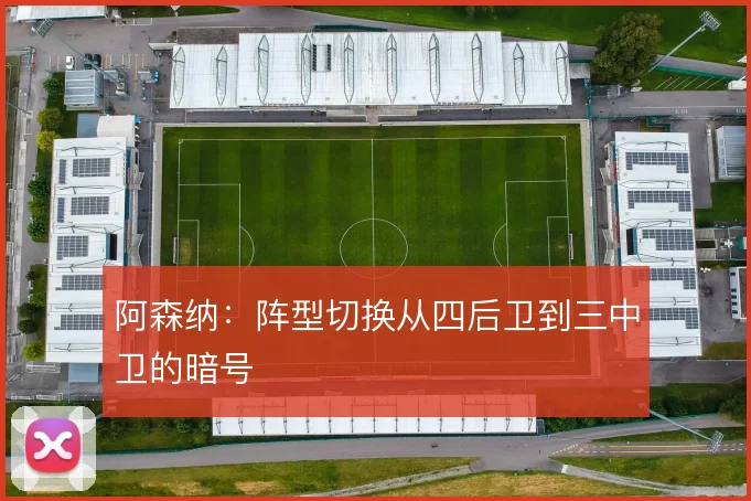 阿森纳:阵型切换从四后卫到三中卫的暗号